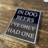 Metal Sign "In dog beers I've only had one"  6x8 inch