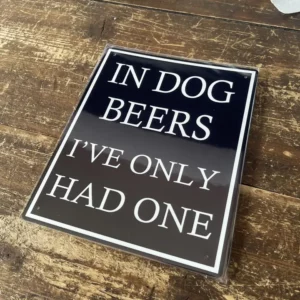 Metal Sign "In dog beers I've only had one"  6x8 inch