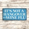 Metal Sign "It's not a hangover it's wine flu"  6x3 inch