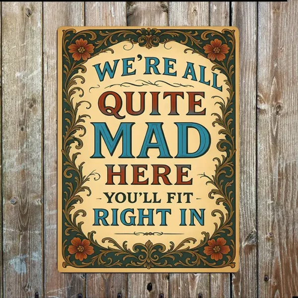 Metal Sign "We are all quite mad here you will fit right in"  8x10 inches