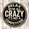 Metal Sign " Relax we're all crazy its not a competition" 6x6 inch