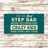 Metal Sign "I'm the best step dad because I still wanted these crazy kids even after I have met them"  12x6 inch