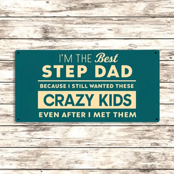 Metal Sign "I'm the best step dad because I still wanted these crazy kids even after I have met them"  12x6 inch