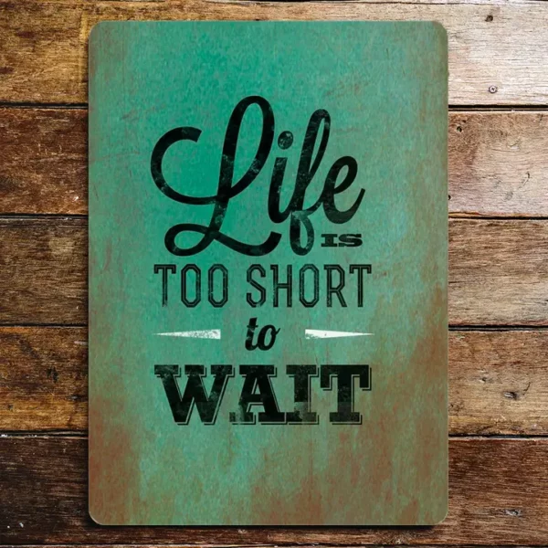 Metal Sign "Life is to short to wait" 8x10 inch