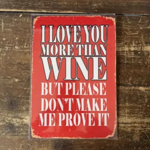 Metal Sign "I love you more than wine but please don't ask me to prove it" 8x10 inch