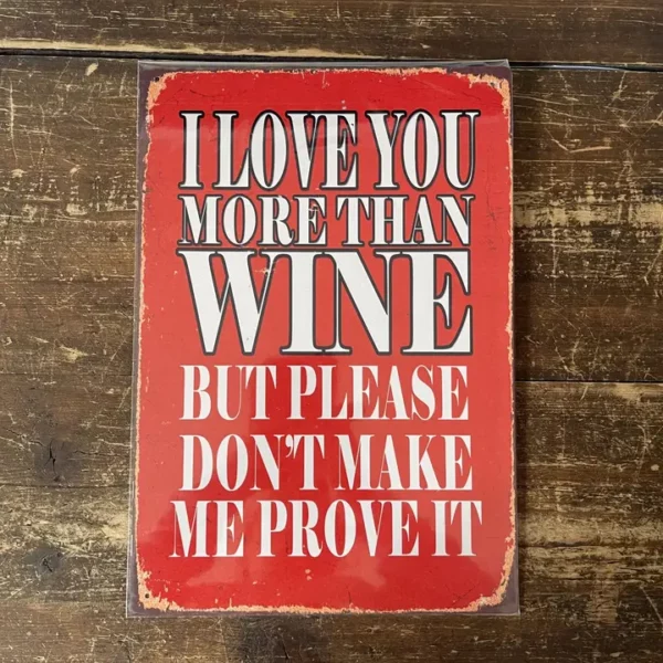 Metal Sign "I love you more than wine but please don't ask me to prove it" 8x10 inch